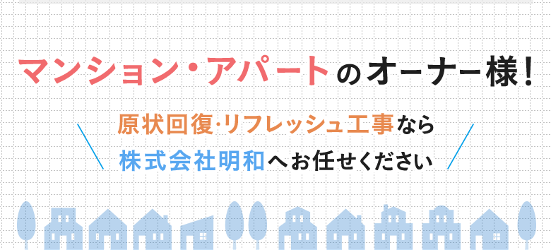 マンション・アパートの原状回復・リフレッシュ工事なら株式会社明和へお任せください