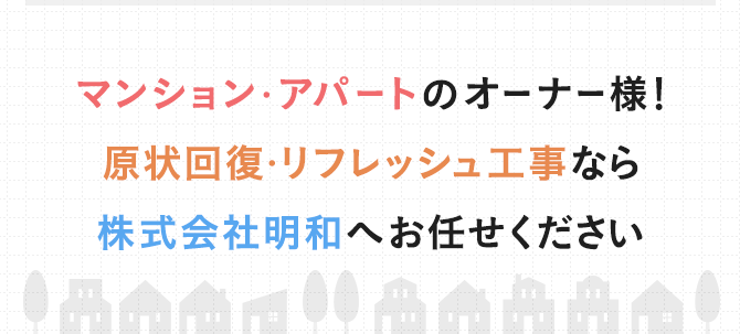 マンション・アパートの原状回復・リフレッシュ工事なら株式会社明和へお任せください